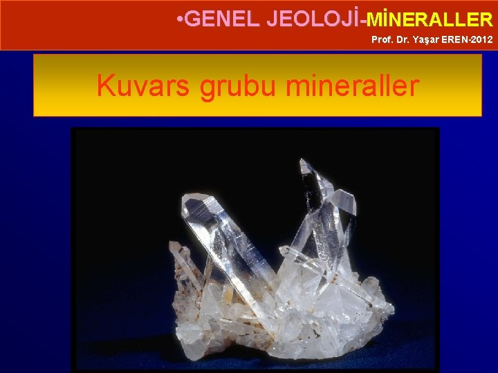  • GENEL JEOLOJİ-MİNERALLER Prof. Dr. Yaşar EREN-2012 Kuvars grubu mineraller 