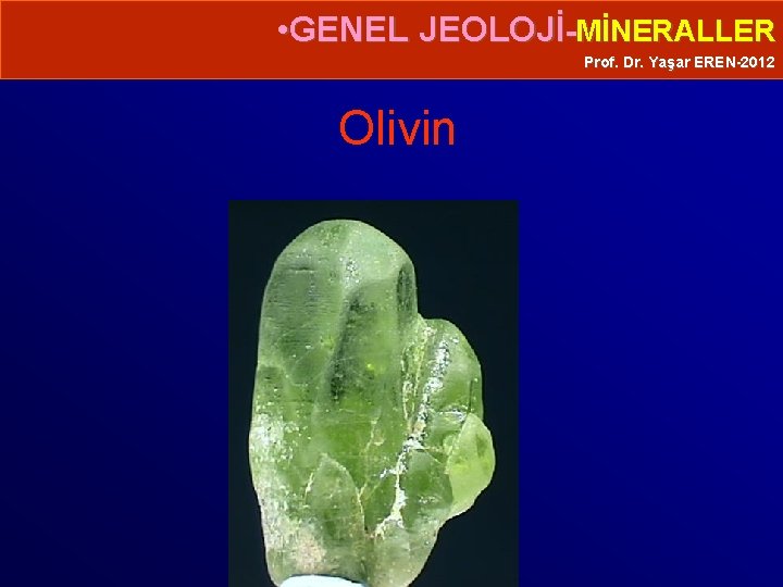  • GENEL JEOLOJİ-MİNERALLER Prof. Dr. Yaşar EREN-2012 Olivin 