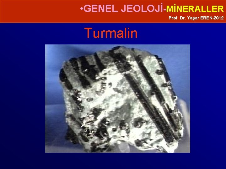  • GENEL JEOLOJİ-MİNERALLER Prof. Dr. Yaşar EREN-2012 Turmalin 