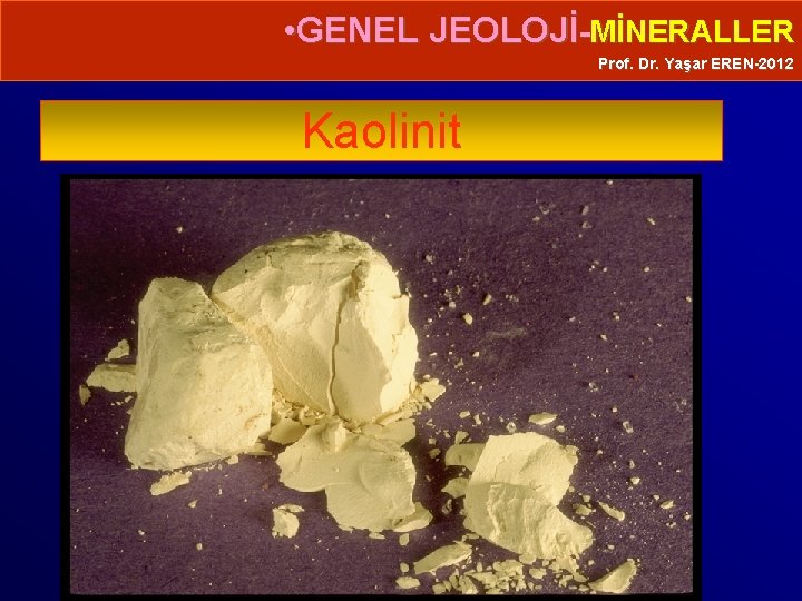  • GENEL JEOLOJİ-MİNERALLER Prof. Dr. Yaşar EREN-2012 Kaolinit 