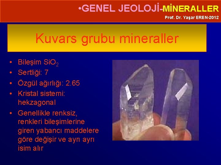  • GENEL JEOLOJİ-MİNERALLER Prof. Dr. Yaşar EREN-2012 Kuvars grubu mineraller • • Bileşim