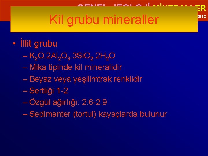  • GENEL JEOLOJİ-MİNERALLER Kil grubu mineraller Prof. Dr. Yaşar EREN-2012 • İllit grubu