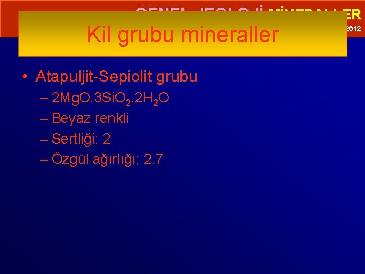  • GENEL JEOLOJİ-MİNERALLER Kil grubu mineraller Prof. Dr. Yaşar EREN-2012 • Atapuljit-Sepiolit grubu