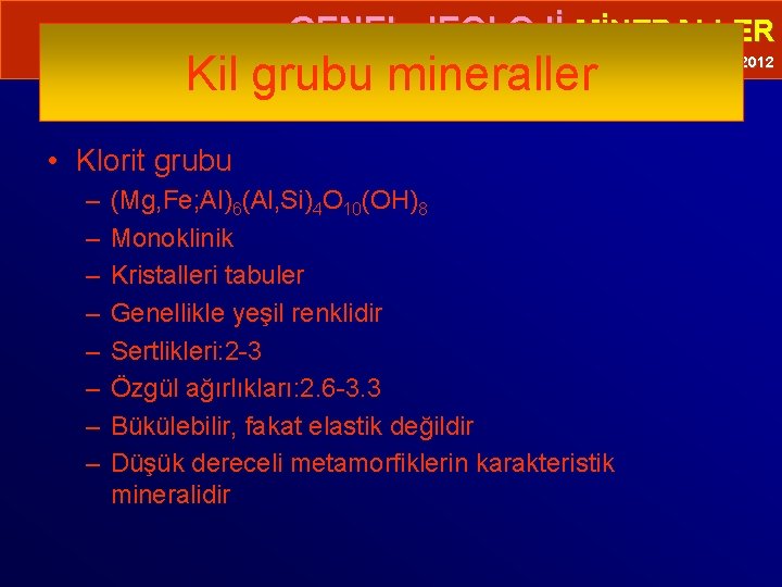  • GENEL JEOLOJİ-MİNERALLER Kil grubu mineraller Prof. Dr. Yaşar EREN-2012 • Klorit grubu