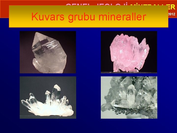  • GENEL JEOLOJİ-MİNERALLER Kuvars grubu mineraller Prof. Dr. Yaşar EREN-2012 