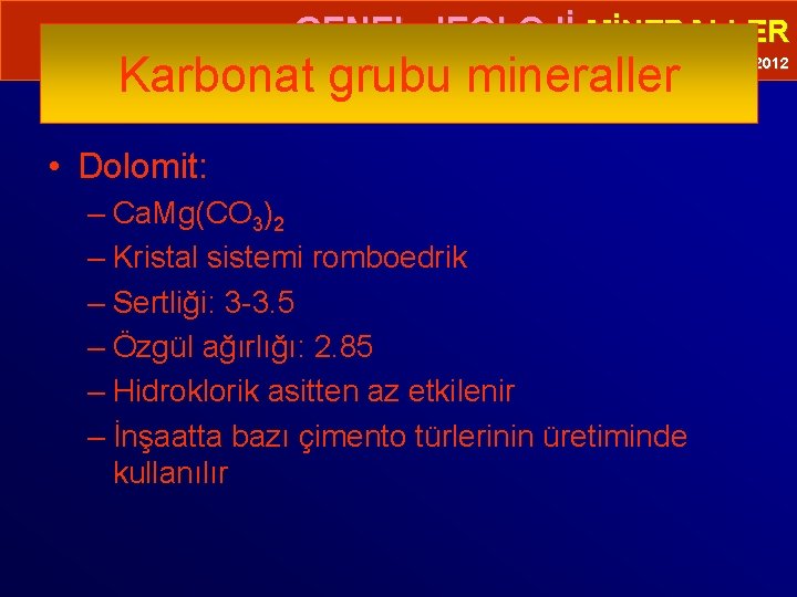  • GENEL JEOLOJİ-MİNERALLER Karbonat grubu mineraller Prof. Dr. Yaşar EREN-2012 • Dolomit: –