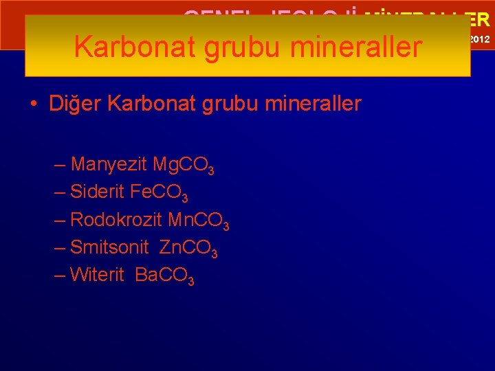  • GENEL JEOLOJİ-MİNERALLER Karbonat grubu mineraller Prof. Dr. Yaşar EREN-2012 • Diğer Karbonat