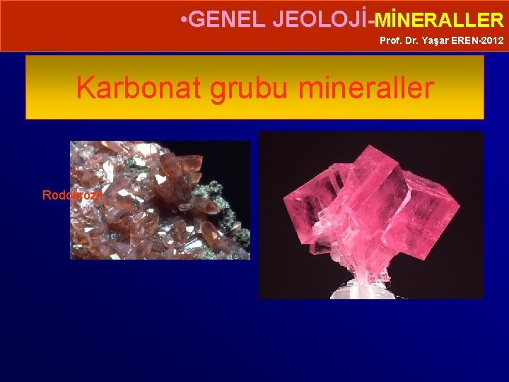  • GENEL JEOLOJİ-MİNERALLER Prof. Dr. Yaşar EREN-2012 Karbonat grubu mineraller Rodokrozit 