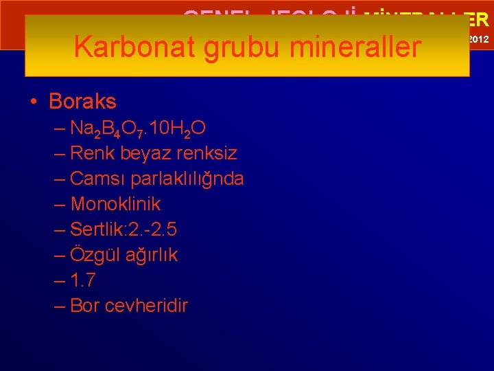  • GENEL JEOLOJİ-MİNERALLER Karbonat grubu mineraller Prof. Dr. Yaşar EREN-2012 • Boraks –