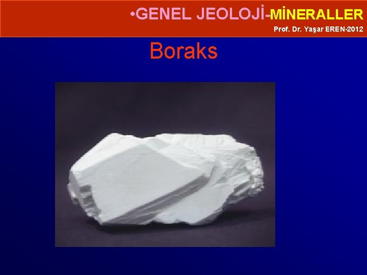  • GENEL JEOLOJİ-MİNERALLER Prof. Dr. Yaşar EREN-2012 Boraks 