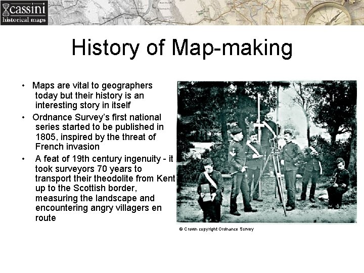 History of Map-making • Maps are vital to geographers today but their history is