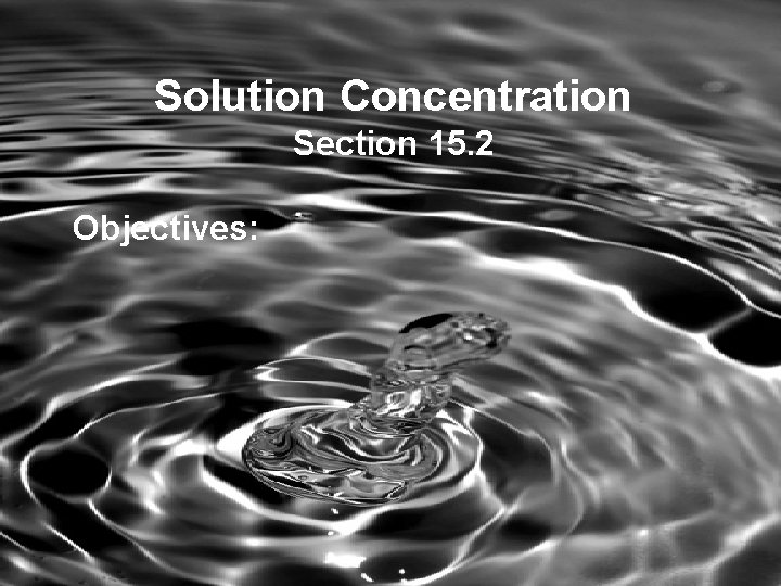 Solution Concentration Section 15. 2 Objectives: 