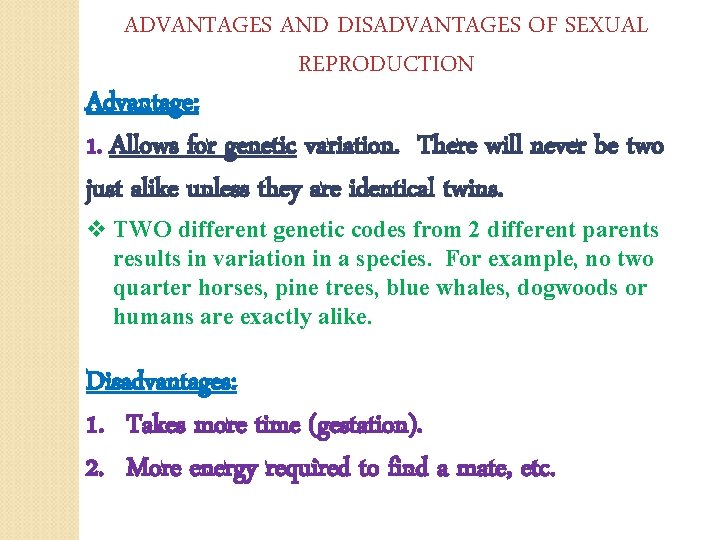 ADVANTAGES AND DISADVANTAGES OF SEXUAL REPRODUCTION Advantage: 1. Allows for genetic variation. There will