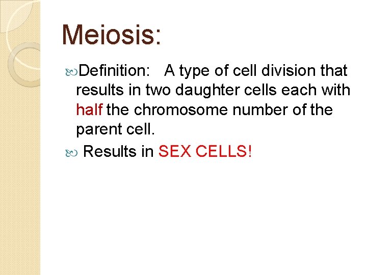 Meiosis: Definition: A type of cell division that results in two daughter cells each