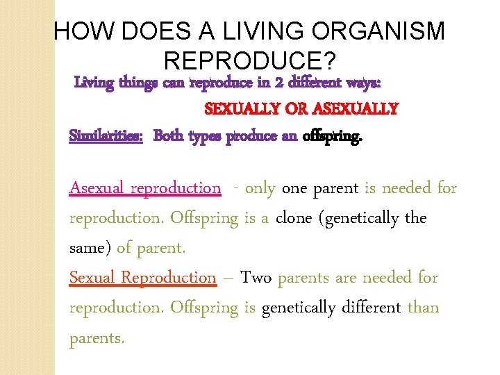 HOW DOES A LIVING ORGANISM REPRODUCE? Living things can reproduce in 2 different ways: