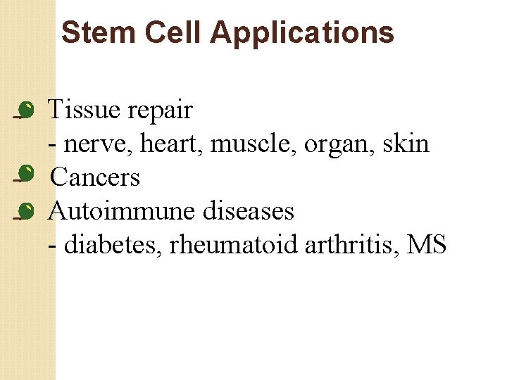 Stem Cell Applications • Tissue repair - nerve, heart, muscle, organ, skin Cancers •