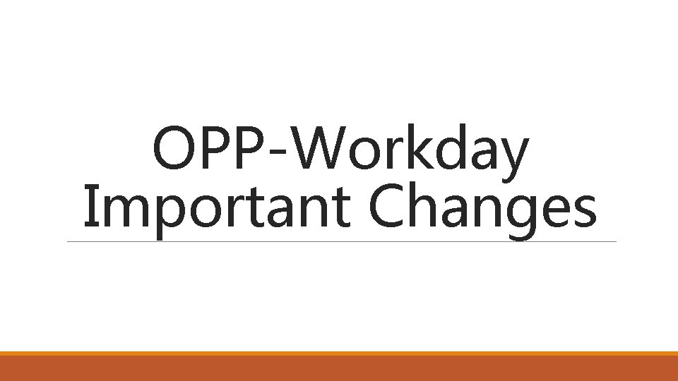 OPP-Workday Important Changes OPP-Workday Important Changes