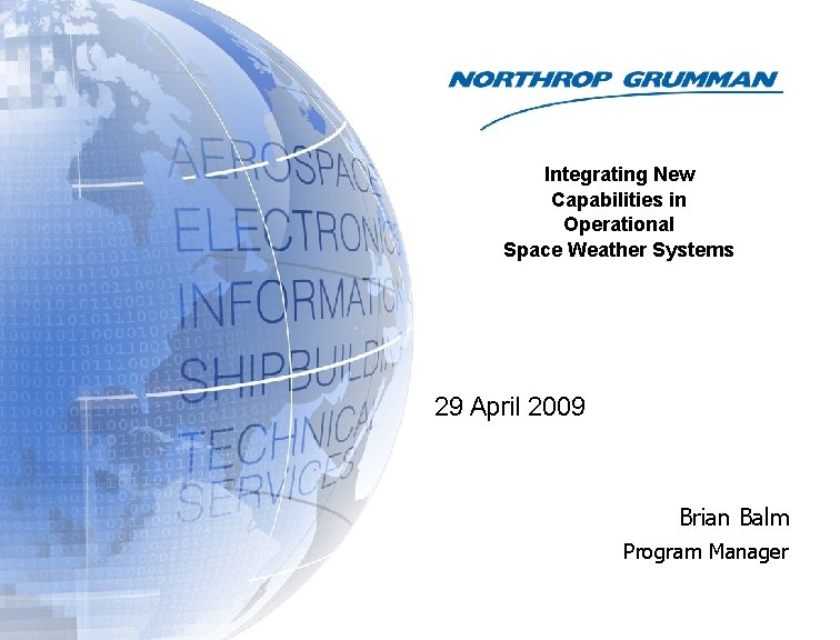 Integrating New Capabilities in Operational Space Weather Systems 29 April 2009 Brian Balm Program