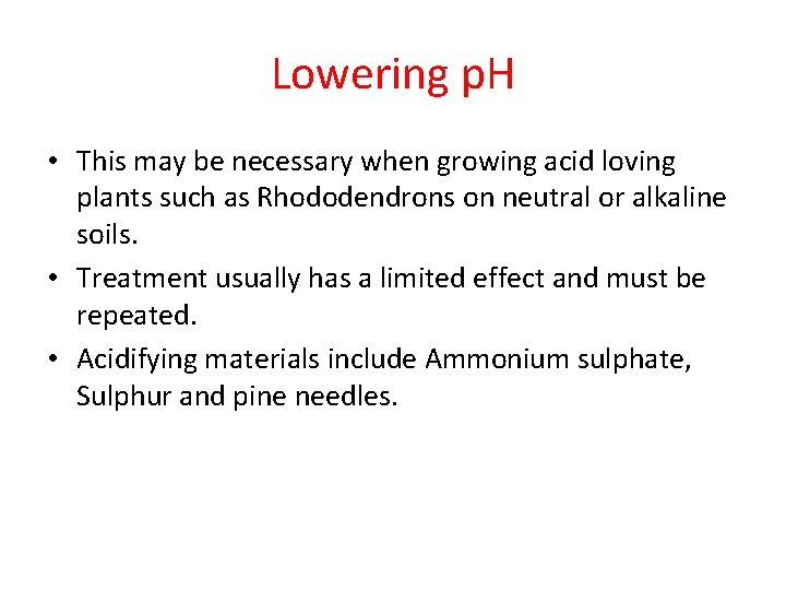Lowering p. H • This may be necessary when growing acid loving plants such