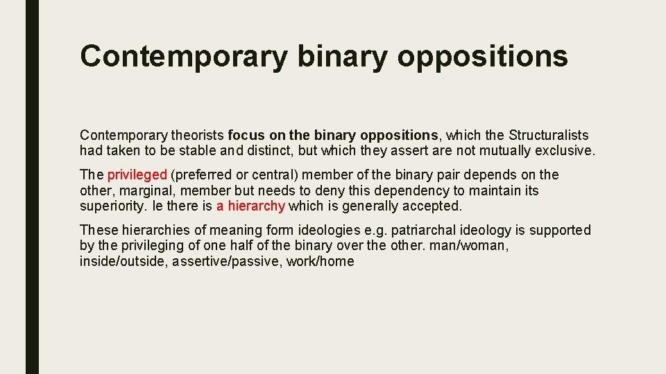 Contemporary binary oppositions Contemporary theorists focus on the binary oppositions, which the Structuralists had