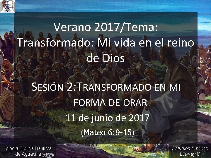 Verano 2017/Tema: Transformado: Mi vida en el reino de Dios SESIÓN 2: TRANSFORMADO EN