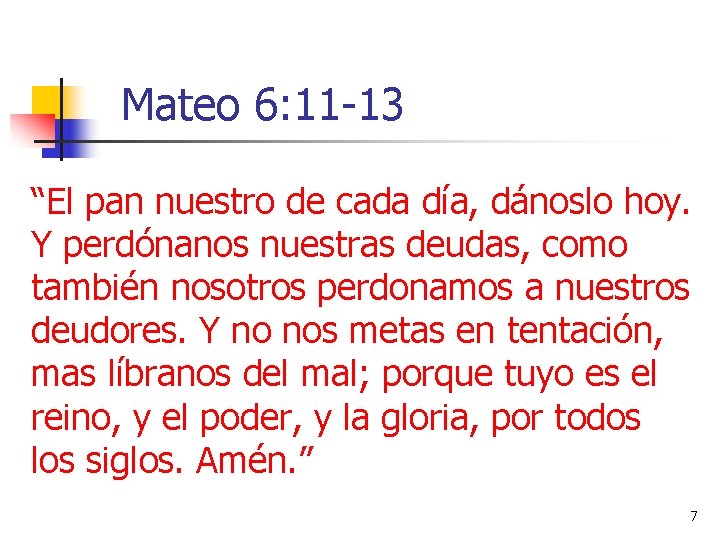 Mateo 6: 11 -13 “El pan nuestro de cada día, dánoslo hoy. Y perdónanos