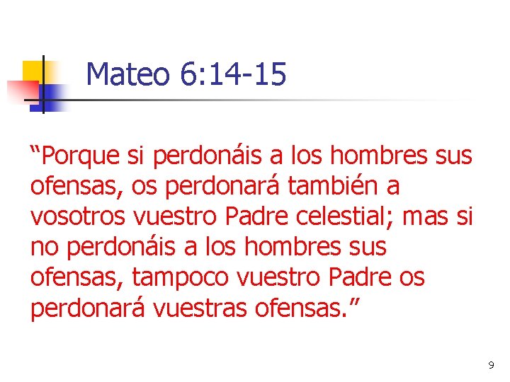 Mateo 6: 14 -15 “Porque si perdonáis a los hombres sus ofensas, os perdonará