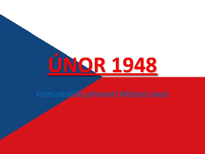 ÚNOR 1948 Komunistický převrat (Vítězný únor) 