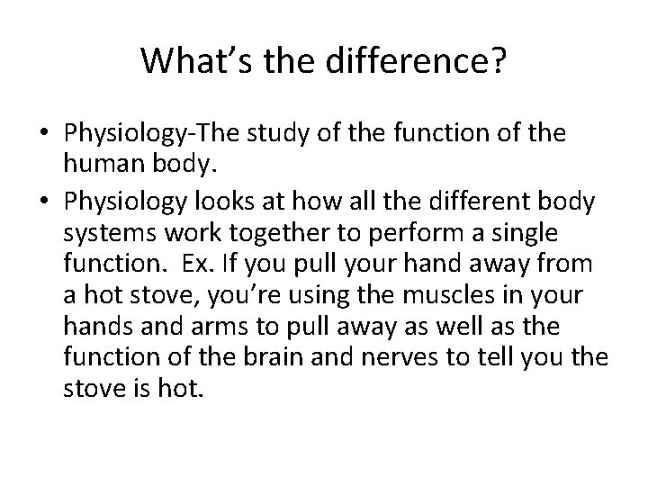What’s the difference? • Physiology-The study of the function of the human body. •