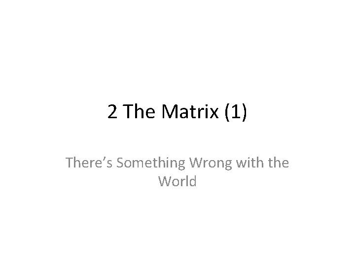 2 The Matrix (1) There’s Something Wrong with the World 