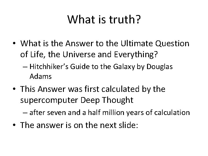 What is truth? • What is the Answer to the Ultimate Question of Life,