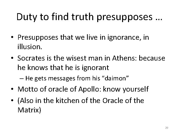 Duty to find truth presupposes … • Presupposes that we live in ignorance, in