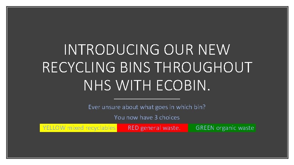 INTRODUCING OUR NEW RECYCLING BINS THROUGHOUT NHS WITH ECOBIN. Ever unsure about what goes