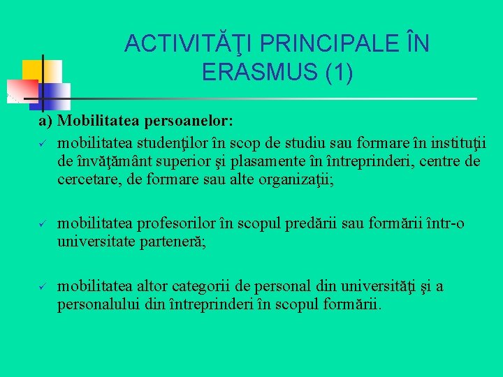 ACTIVITĂŢI PRINCIPALE ÎN ERASMUS (1) a) Mobilitatea persoanelor: ü mobilitatea studenţilor în scop de