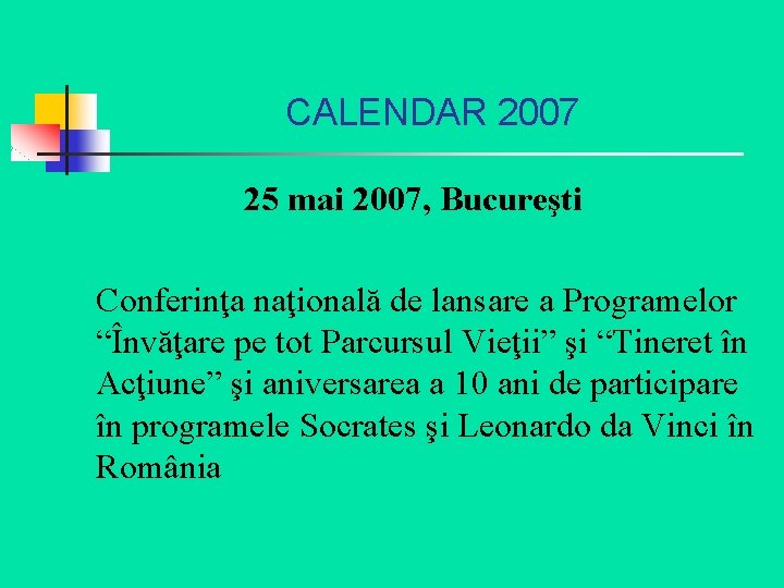 CALENDAR 2007 25 mai 2007, Bucureşti Conferinţa naţională de lansare a Programelor “Învăţare pe