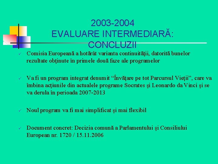 2003 -2004 EVALUARE INTERMEDIARĂ: CONCLUZII ü ü Comisia Europeană a hotărât varianta continuităţii, datorită