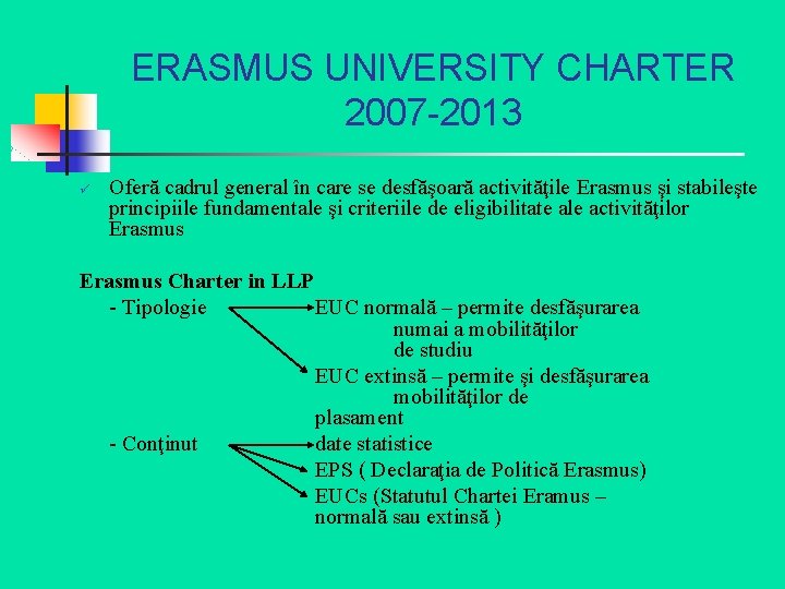 ERASMUS UNIVERSITY CHARTER 2007 -2013 ü Oferă cadrul general în care se desfăşoară activităţile