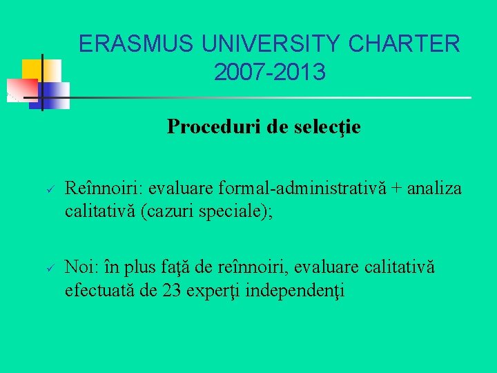 ERASMUS UNIVERSITY CHARTER 2007 -2013 Proceduri de selecţie ü ü Reînnoiri: evaluare formal-administrativă +