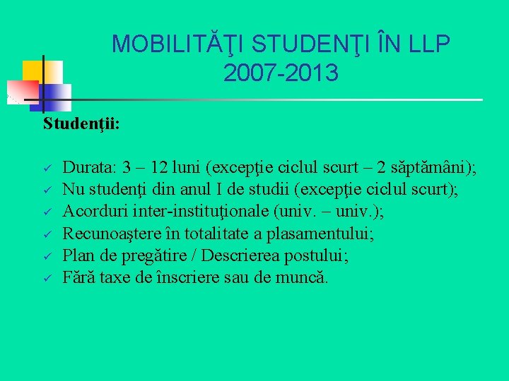 MOBILITĂŢI STUDENŢI ÎN LLP 2007 -2013 Studenţii: ü ü ü Durata: 3 – 12