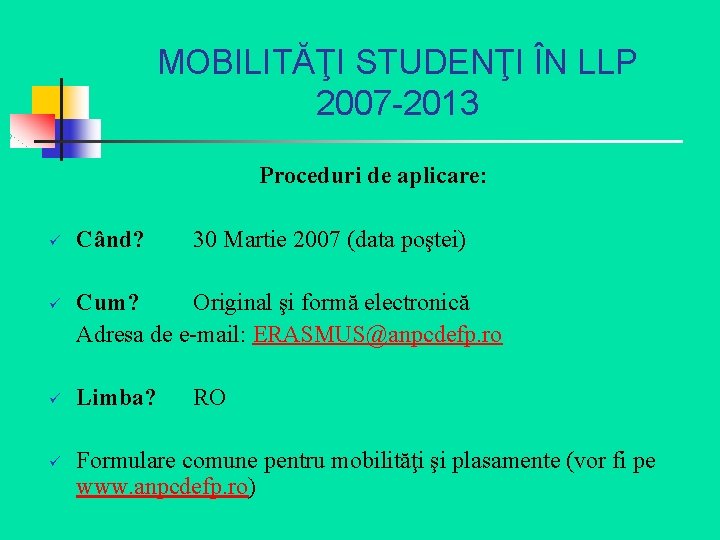 MOBILITĂŢI STUDENŢI ÎN LLP 2007 -2013 Proceduri de aplicare: ü ü Când? 30 Martie