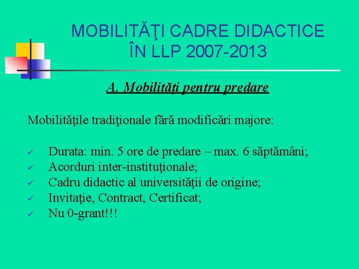 MOBILITĂŢI CADRE DIDACTICE ÎN LLP 2007 -2013 A. Mobilităţi pentru predare Mobilităţile tradiţionale fără