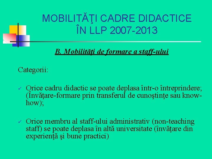 MOBILITĂŢI CADRE DIDACTICE ÎN LLP 2007 -2013 B. Mobilităţi de formare a staff-ului Categorii: