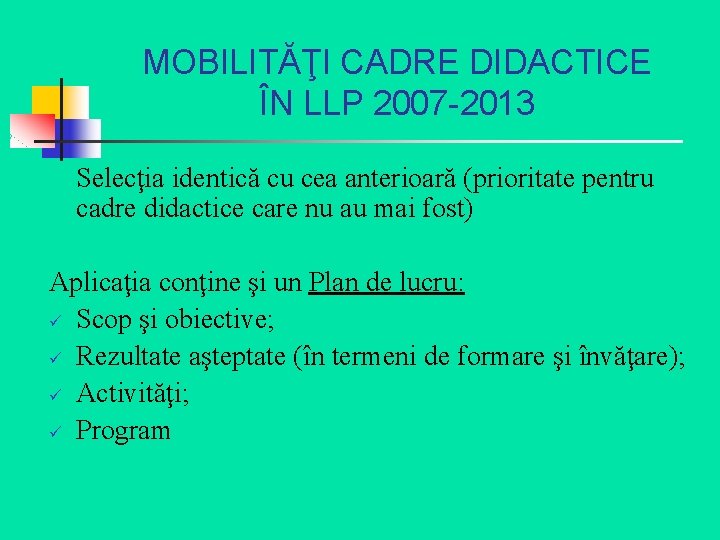 MOBILITĂŢI CADRE DIDACTICE ÎN LLP 2007 -2013 Selecţia identică cu cea anterioară (prioritate pentru