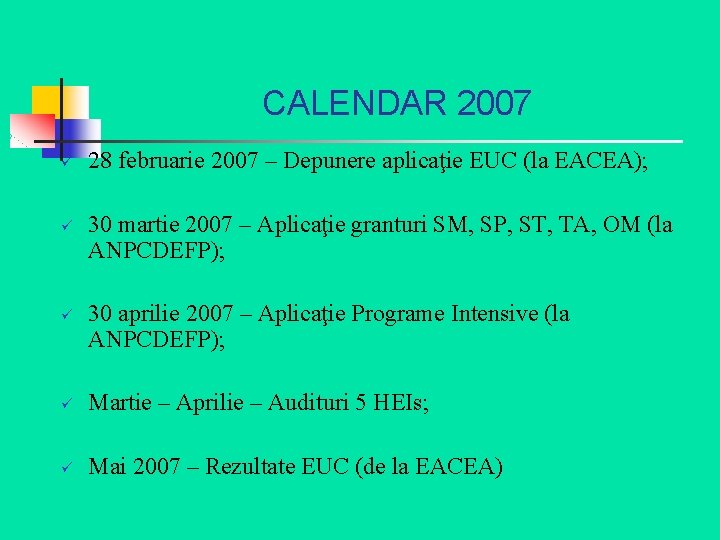 CALENDAR 2007 ü ü ü 28 februarie 2007 – Depunere aplicaţie EUC (la EACEA);