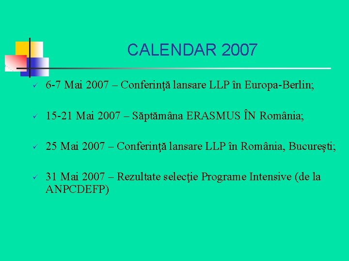 CALENDAR 2007 ü 6 -7 Mai 2007 – Conferinţă lansare LLP în Europa-Berlin; ü