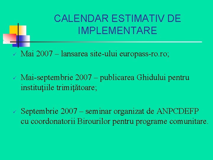 CALENDAR ESTIMATIV DE IMPLEMENTARE ü ü ü Mai 2007 – lansarea site-ului europass-ro. ro;