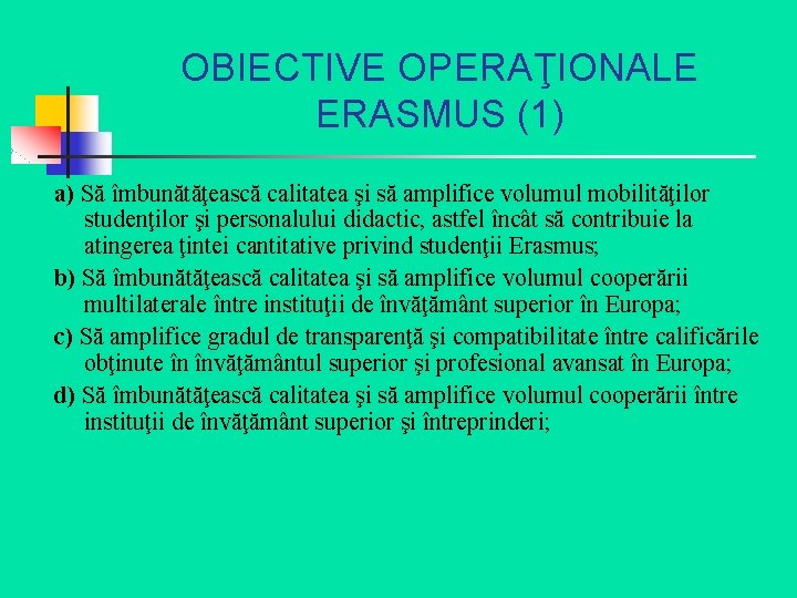 OBIECTIVE OPERAŢIONALE ERASMUS (1) a) Să îmbunătăţească calitatea şi să amplifice volumul mobilităţilor studenţilor