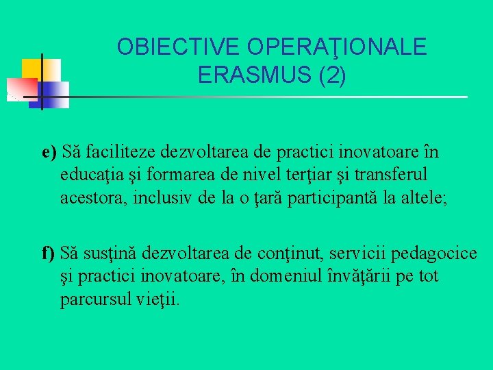 OBIECTIVE OPERAŢIONALE ERASMUS (2) e) Să faciliteze dezvoltarea de practici inovatoare în educaţia şi