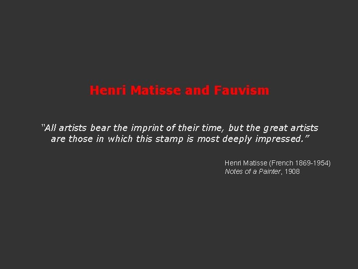 Henri Matisse and Fauvism “All artists bear the imprint of their time, but the