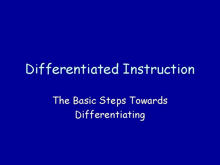 Differentiated Instruction The Basic Steps Towards Differentiating 